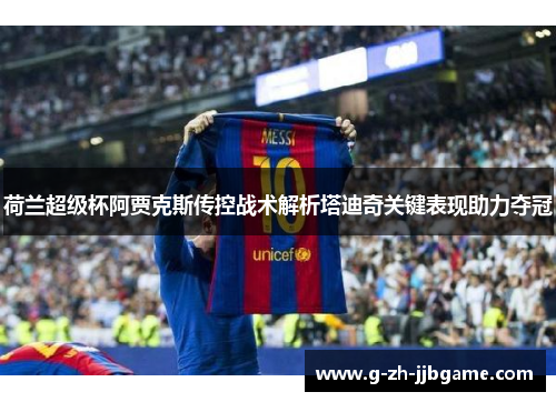 荷兰超级杯阿贾克斯传控战术解析塔迪奇关键表现助力夺冠