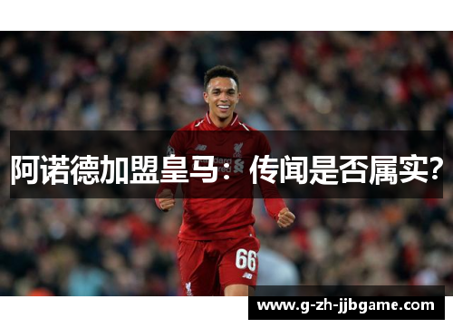 阿诺德加盟皇马：传闻是否属实？