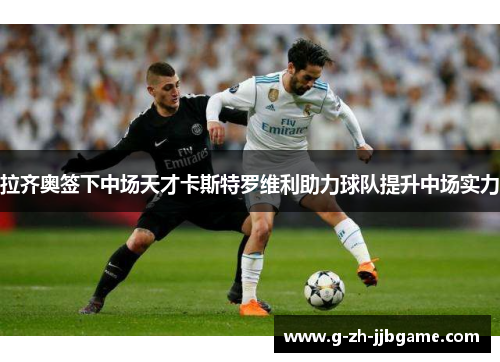 拉齐奥签下中场天才卡斯特罗维利助力球队提升中场实力